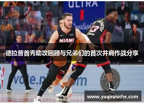 德拉普首秀助攻回顾与兄弟们的首次并肩作战分享
