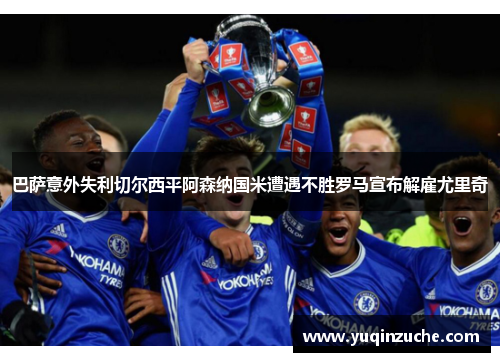 巴萨意外失利切尔西平阿森纳国米遭遇不胜罗马宣布解雇尤里奇