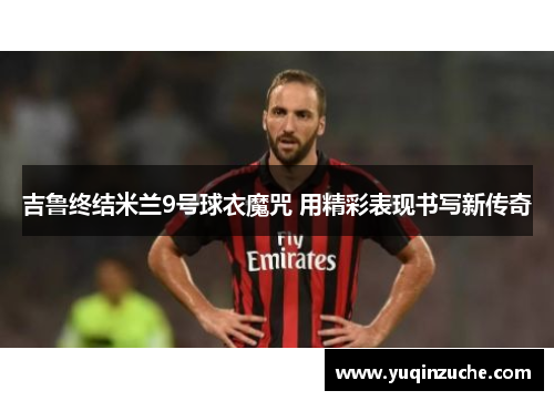吉鲁终结米兰9号球衣魔咒 用精彩表现书写新传奇