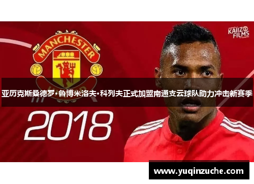亚历克斯桑德罗·鲁博米洛夫·科列夫正式加盟南通支云球队助力冲击新赛季